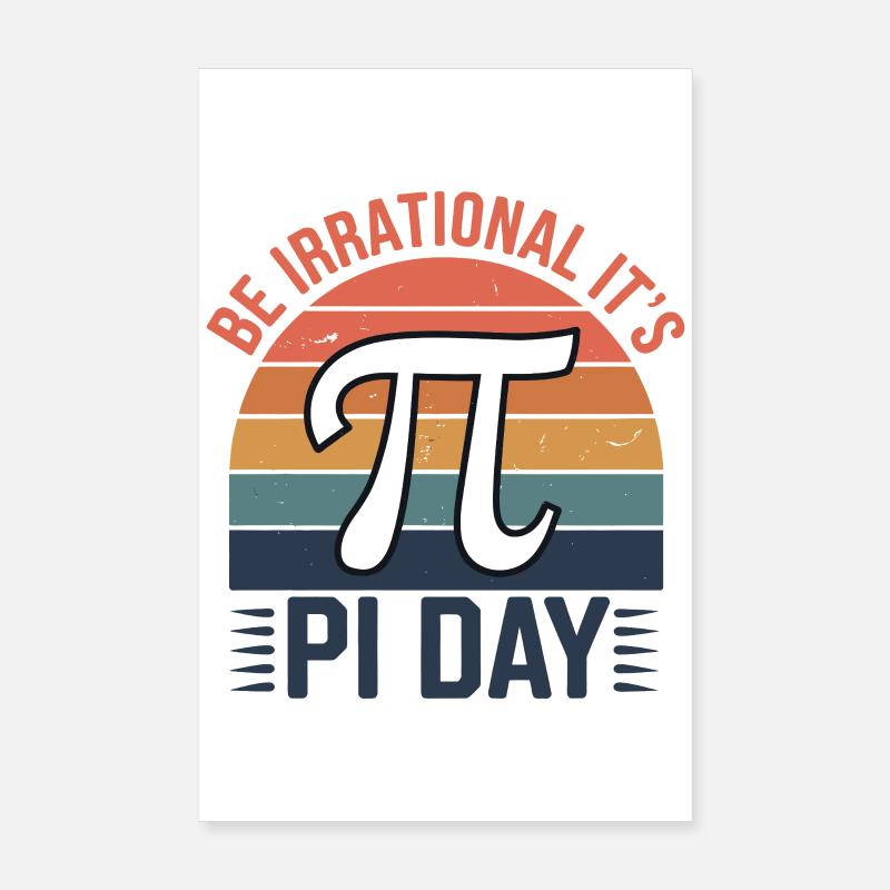 Be Irrational - It's Pi Day! Poster 8" x 12" (20x30 cm)