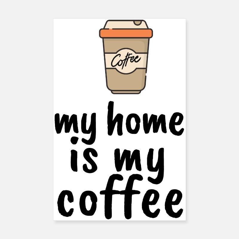 My Home Is My Coffee Poster 8" x 12" (20x30 cm)