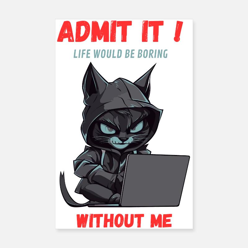 Admit it! Life would be boring without me Poster 8" x 12" (20x30 cm)