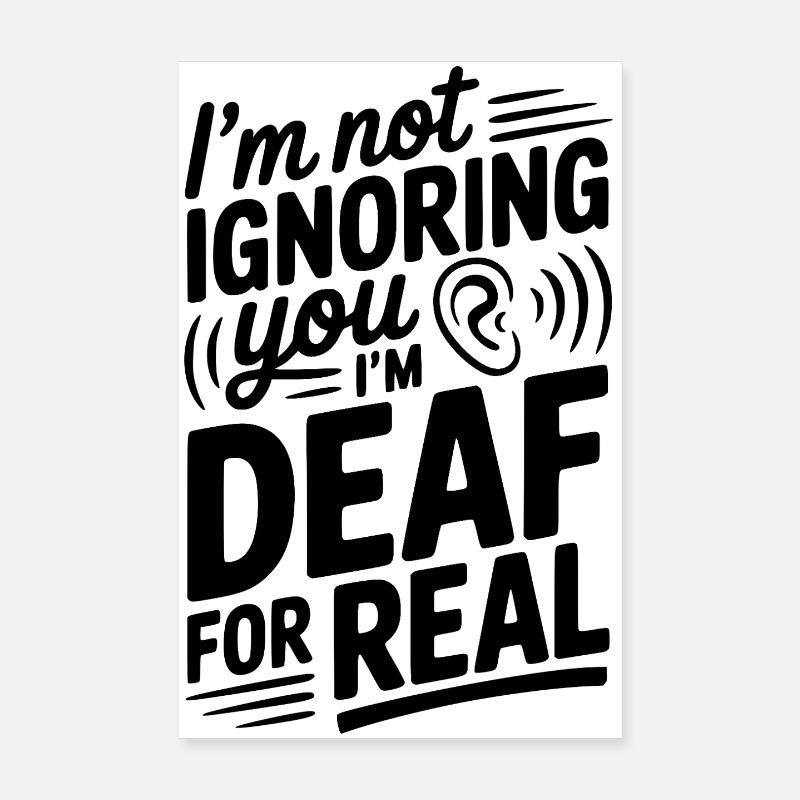 I’m Not Ignoring You I’m Deaf For Real Poster 8" x 12" (20x30 cm)