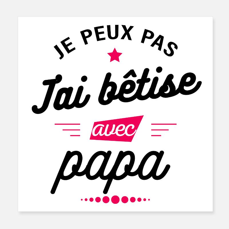 JE PEUX PAS J'AI BÊTISE AVEC PAPA Poster 20 x 20 cm