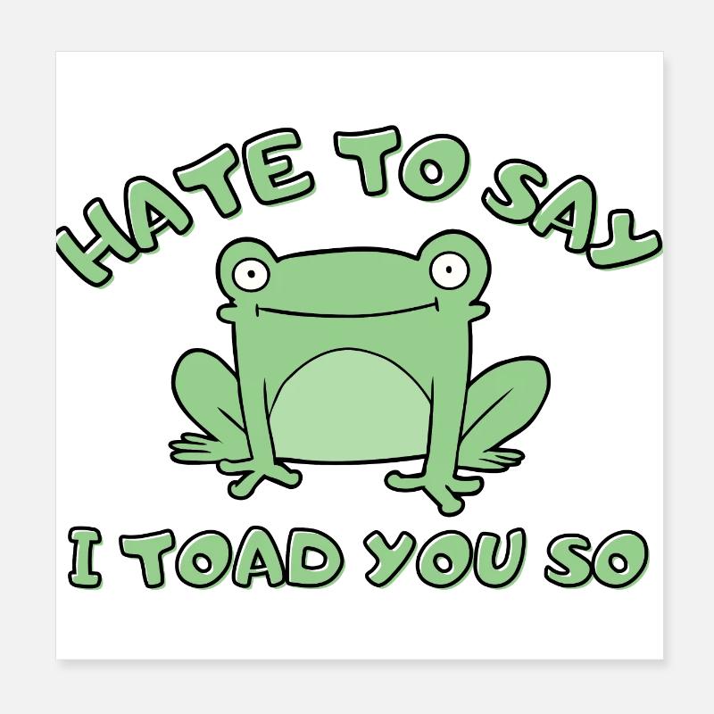 Hate To Say I Toad You So Poster 8" x 8" (20x20 cm)