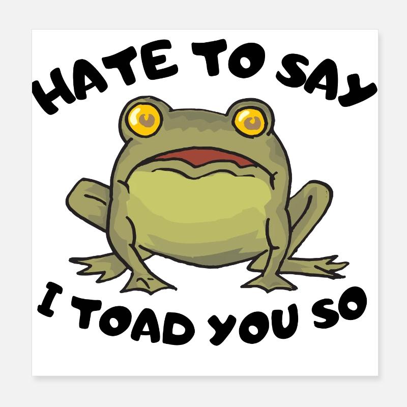 Hate To Say I Toad You So Poster 8" x 8" (20x20 cm)