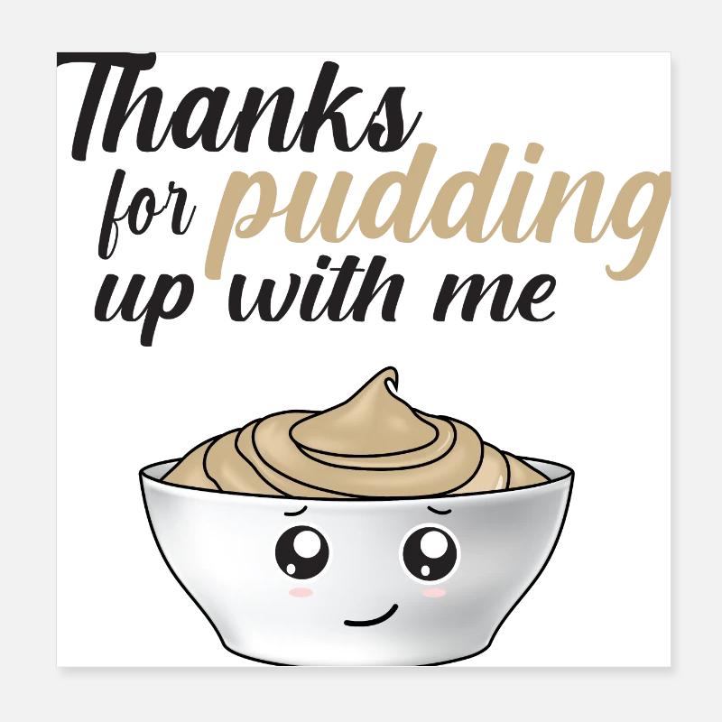 Funny Thanks For Pudding Up With Me Poster 8" x 8" (20x20 cm)