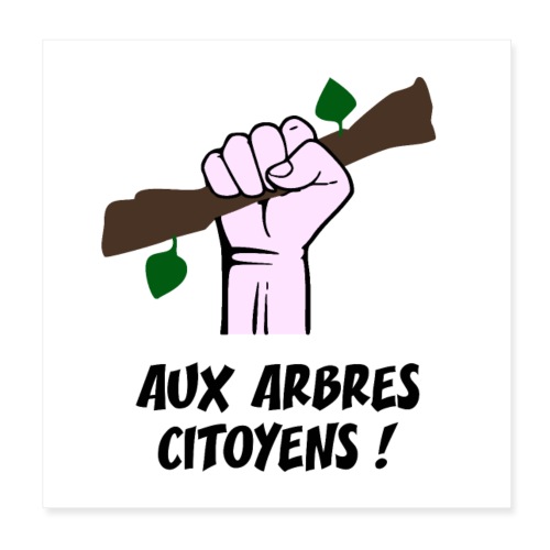 AUX ARBRES CITOYENS ! (écologie) - Poster 20 x 20 cm