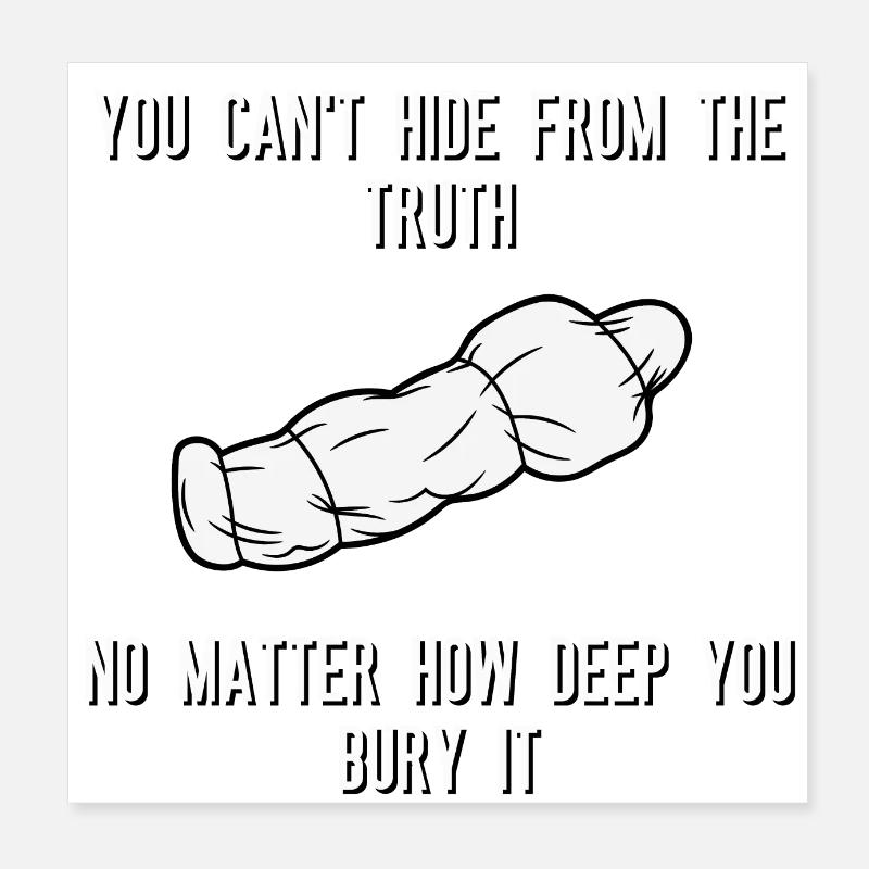You can't hide from the truth No matter how deep Poster 8" x 8" (20x20 cm)
