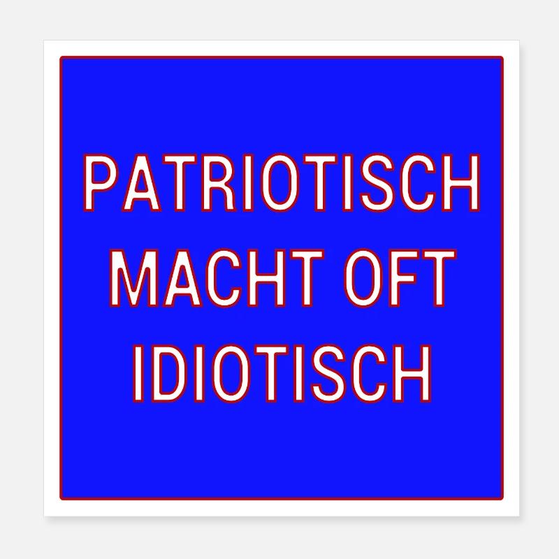 Patriotisch macht oft idiotisch! Poster 20x20 cm