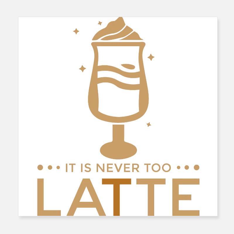 Cafe Latte Lustiger Spruch - It is never too LATTE Poster 8" x 8" (20x20 cm)