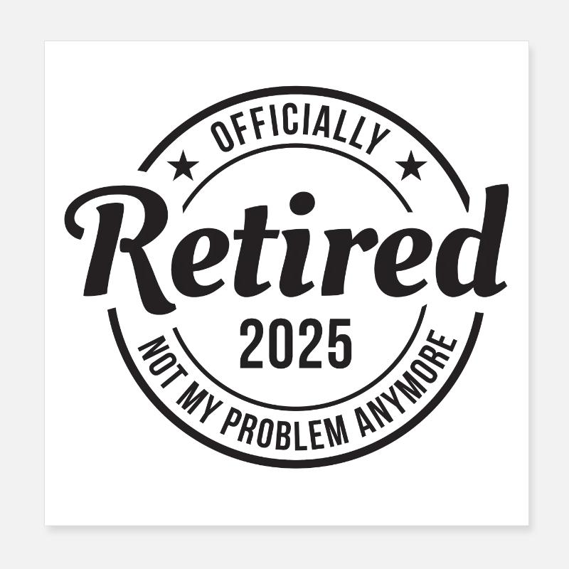 Officially Retired 2025 - Not My Problem Anymore Poster 8" x 8" (20x20 cm)