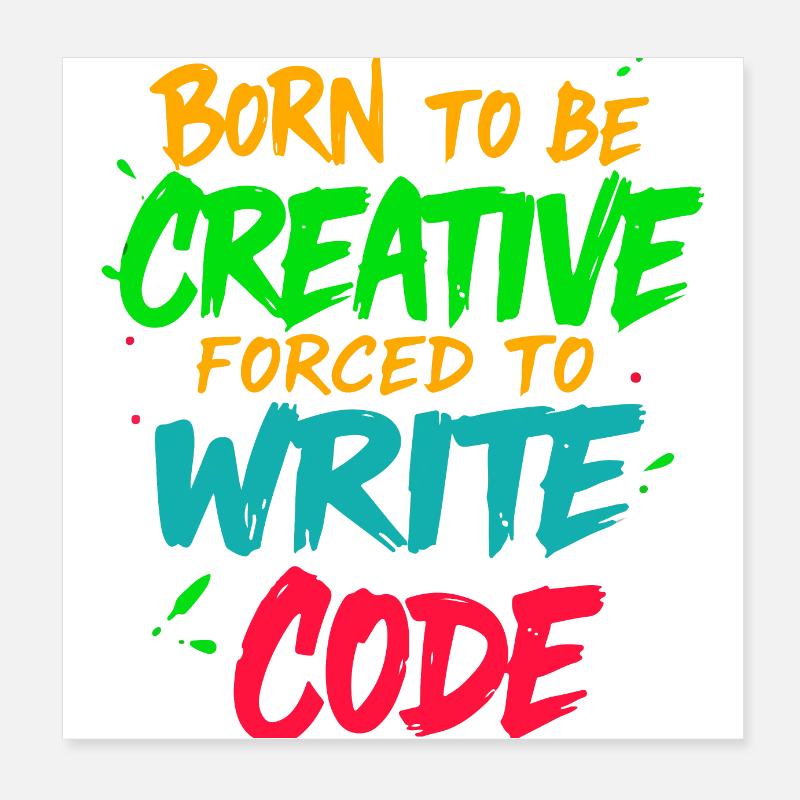 Born to be Creative Forced to write code t-shirt Poster 8" x 8" (20x20 cm)