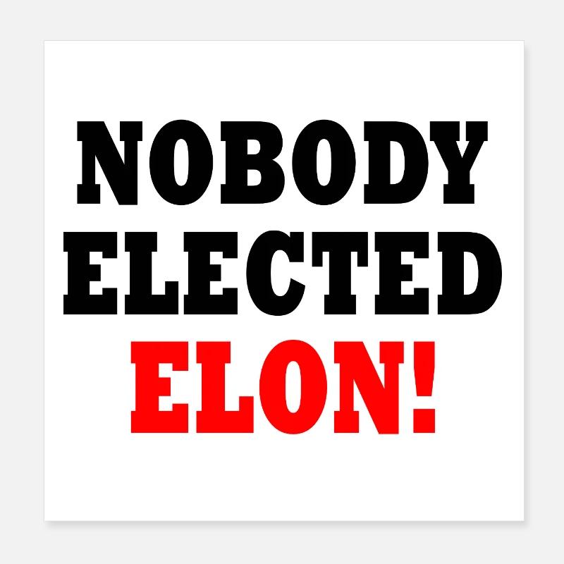 nobody elected elon Poster 8" x 8" (20x20 cm)