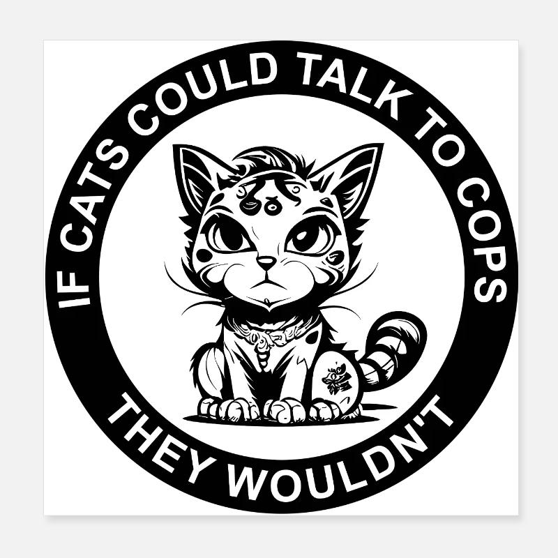 IF CATS COULD TALK TO COPS THEY WOULDN'T Poster 20x20 cm