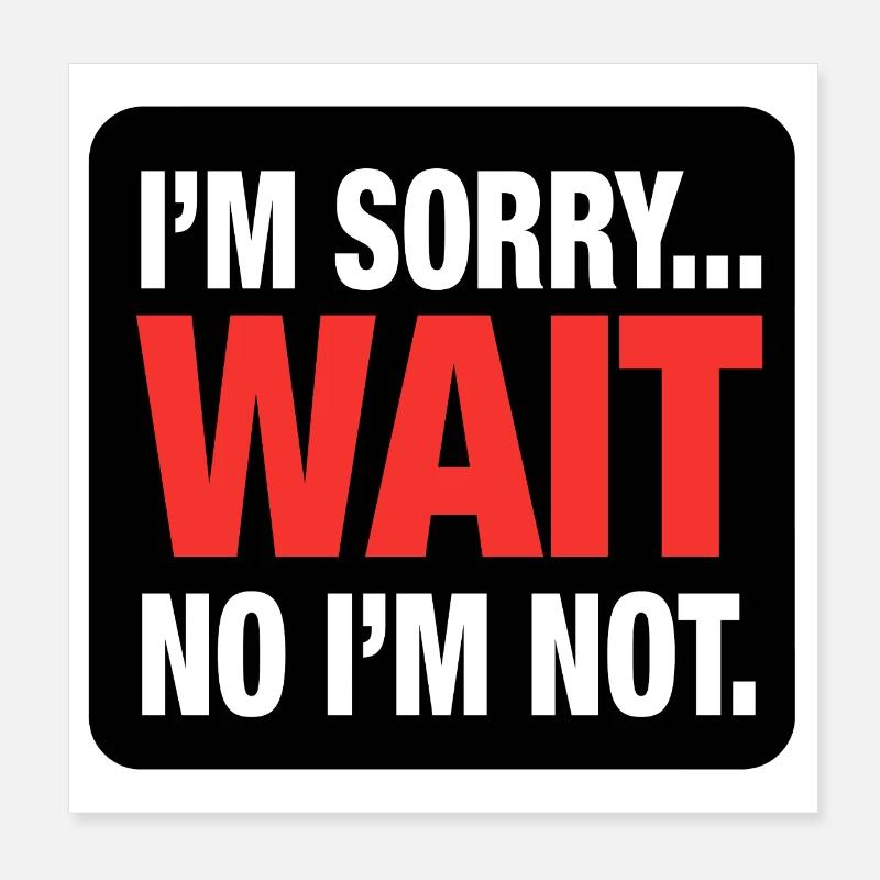 I’m Sorry... Wait No I’m Not – Bold Sarcasm Poster 8" x 8" (20x20 cm)