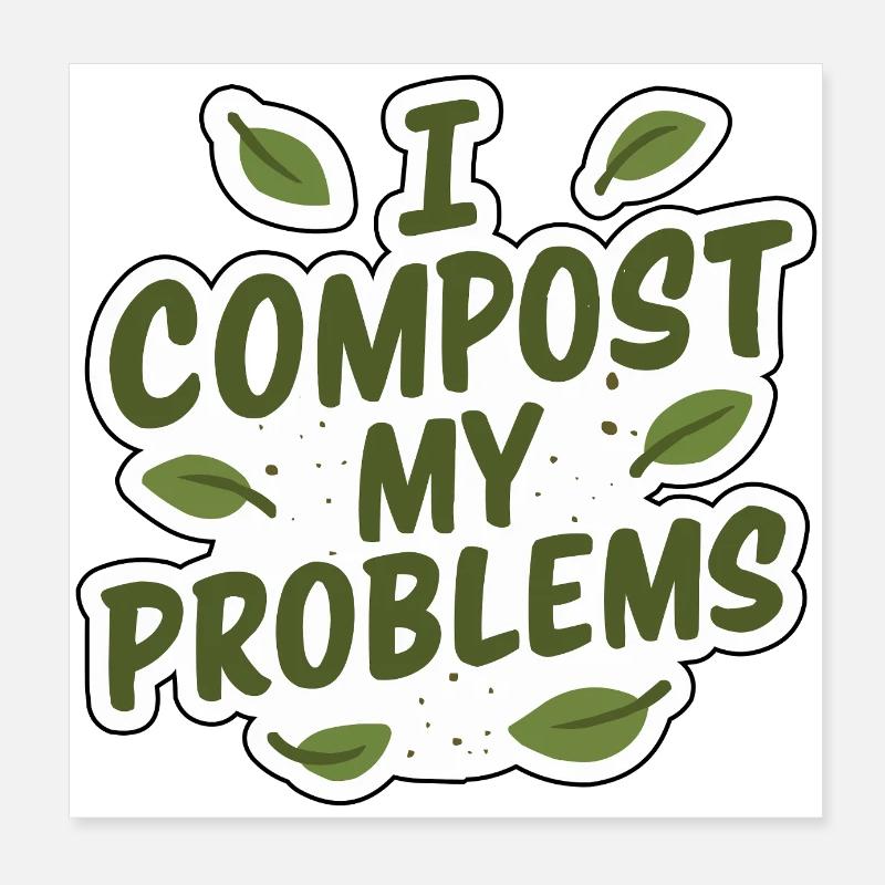 I Compost My Problems - Eco Gardening Funny Quote Poster 8" x 8" (20x20 cm)