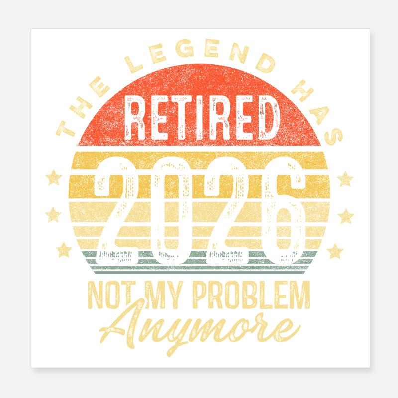 The legend has retired 2026 not my problem anymore Poster 20x20 cm