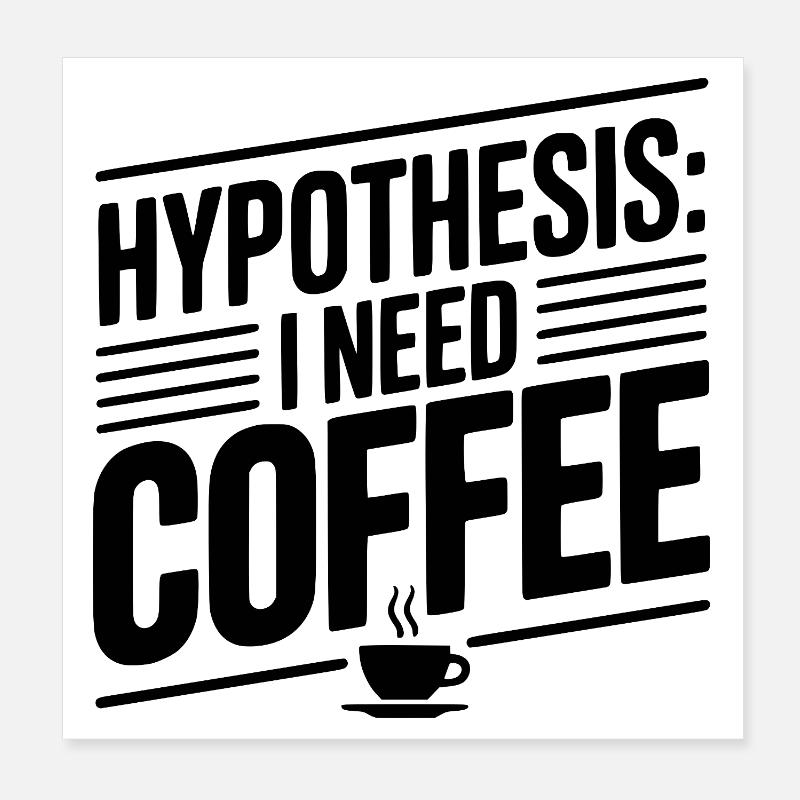 Hypothesis: I Need Coffee Poster 8" x 8" (20x20 cm)