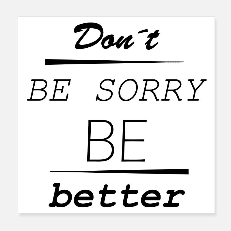 Don’t be sorry, be better Poster 20x20 cm