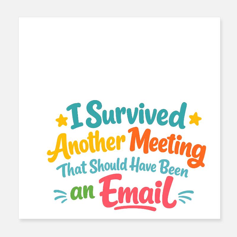 Meeting survived – should have been an email Poster 8" x 8" (20x20 cm)