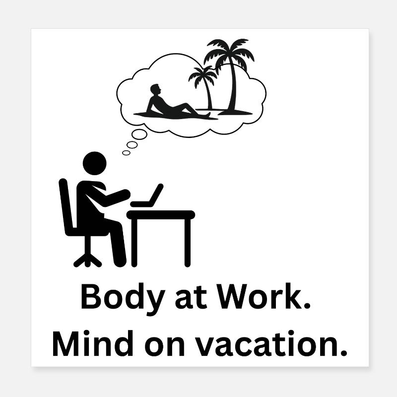 Body at work. Mind on  vacation Poster 20 x 20 cm