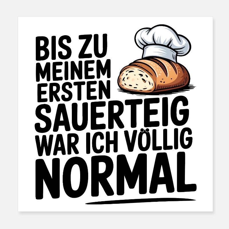 Ich war normal. Dann kam Sauerteig. Poster 20x20 cm