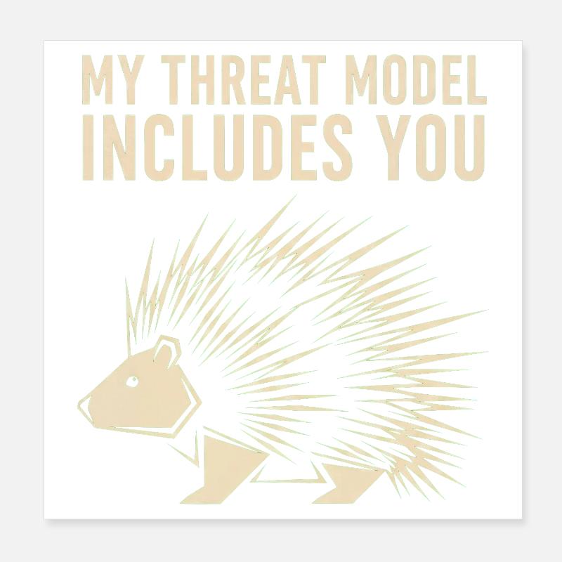 My Threat Model Includes You – Stachelschwein Poster 20x20 cm