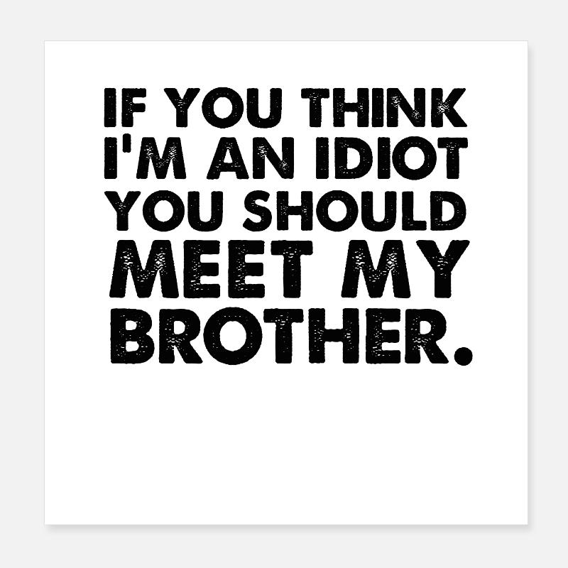 Wenn du denkst, dass ich ein Idiot bin, solltest du meinen Bruder treffen Poster 20x20 cm