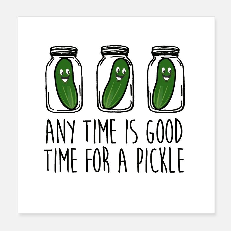 Any time is good time for a pickle Poster 8" x 8" (20x20 cm)