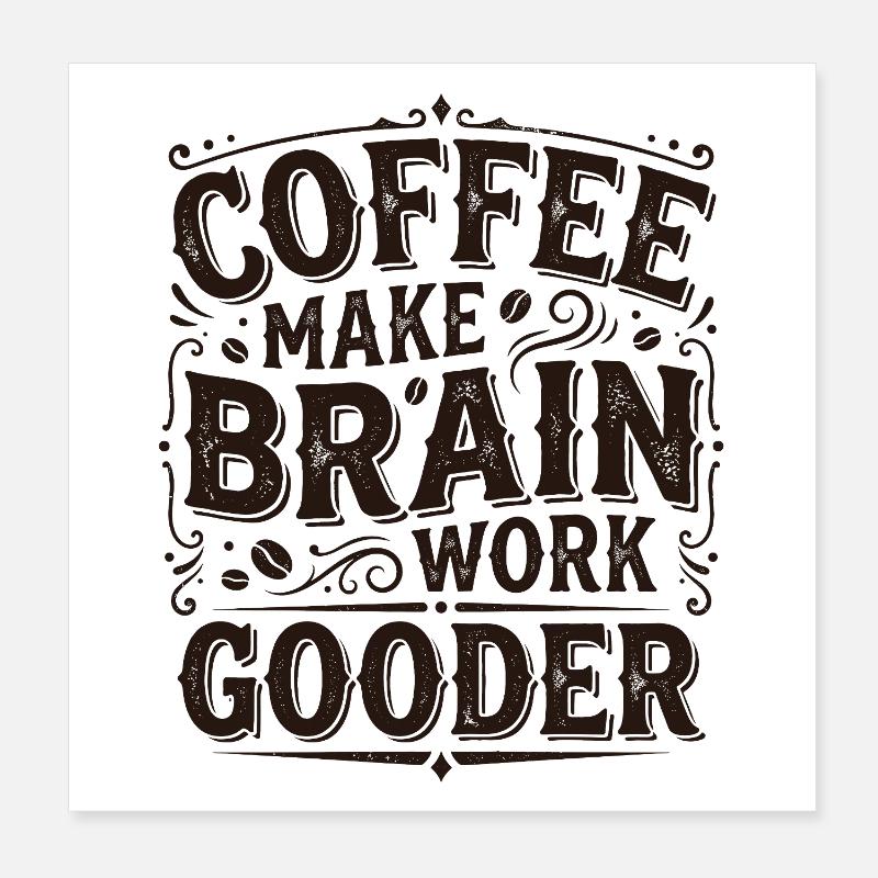 Coffee Make Brain Work Gooder – Kaffeegeschenk Poster 20x20 cm