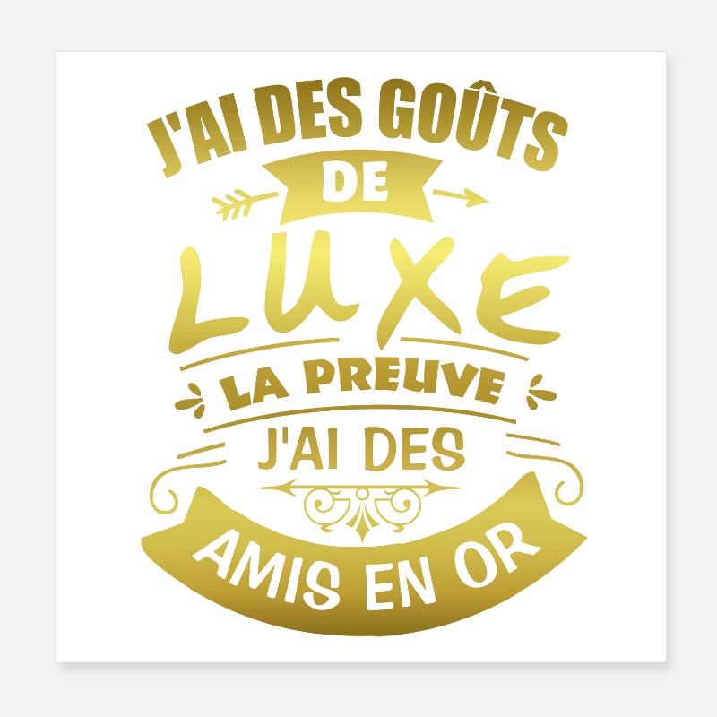 J'ai des goûts de luxe J'ai des amis en or Poster 20 x 20 cm