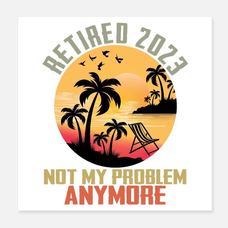 Retired 2023 Not My Problem Anymore Retirement Poster 8" x 8" (20x20 cm)