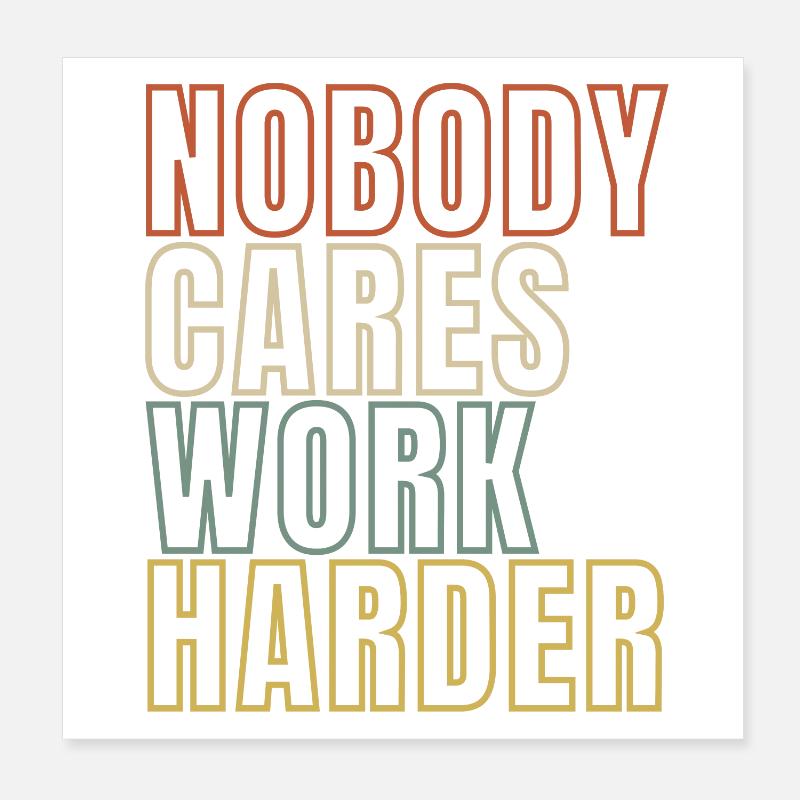 Nobody Cares Work Harder Poster 8" x 8" (20x20 cm)