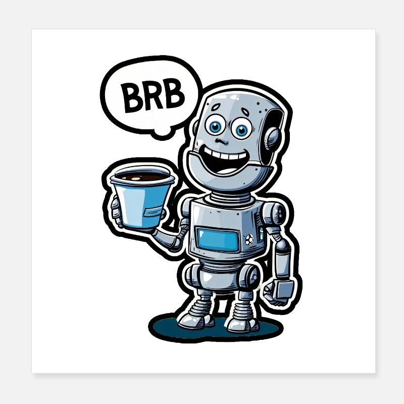Funny robot with coffee and set BRB Poster 8" x 8" (20x20 cm)