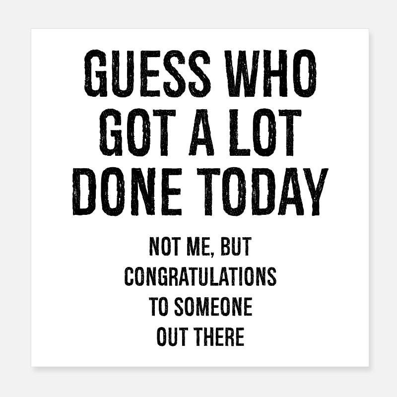 guess who got a lot done today Poster 8" x 8" (20x20 cm)