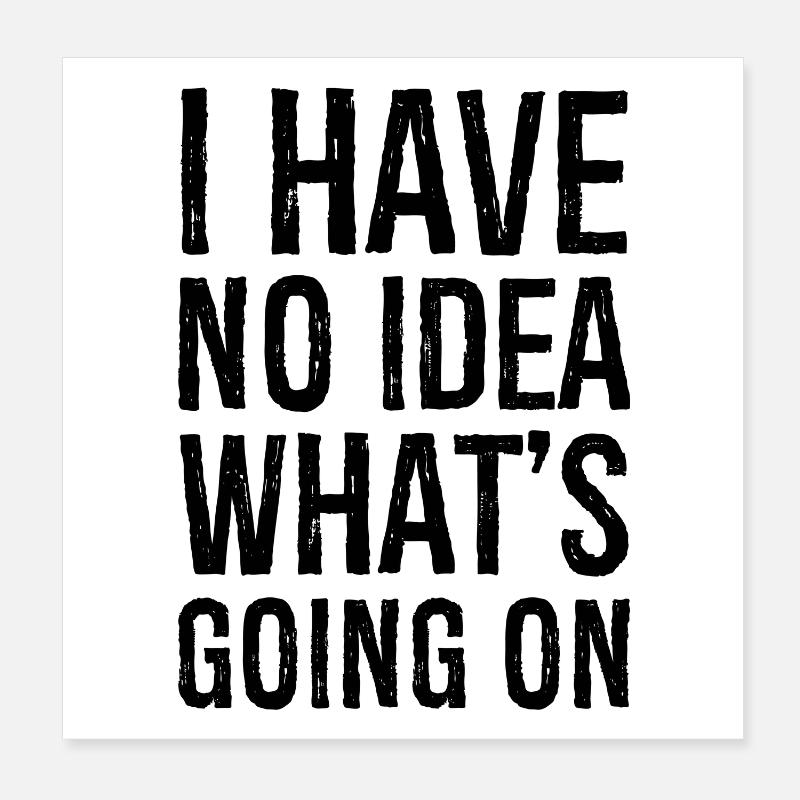 I have no Idea what's going on Poster 20x20 cm