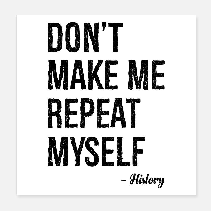 don't make me repeat myself history Poster 20x20 cm