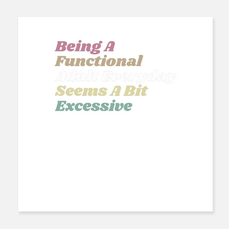 Functional Adult Every Day Seems a Bit Excessive Poster 20x20 cm