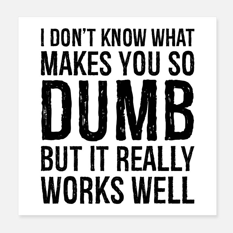 I don't know what makes you so dumb but it really Poster 8" x 8" (20x20 cm)