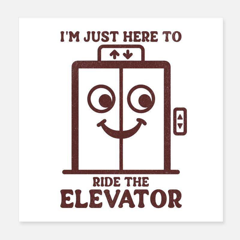 I'm Just Here To Ride The Elevator  Poster 8" x 8" (20x20 cm)