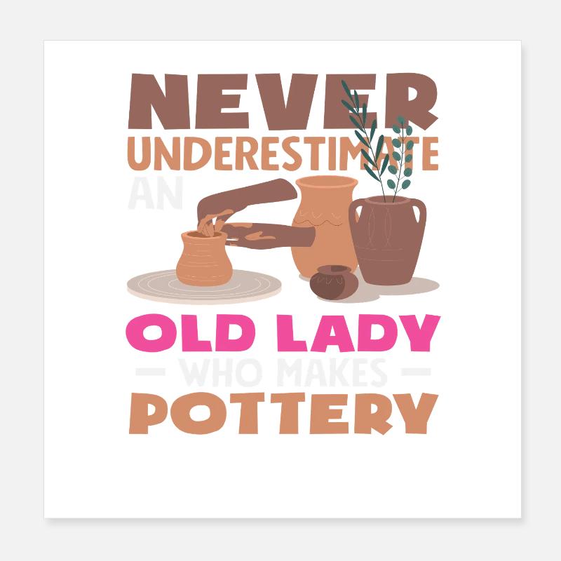 Never underestimate an old lady who makes pottery Poster 8" x 8" (20x20 cm)