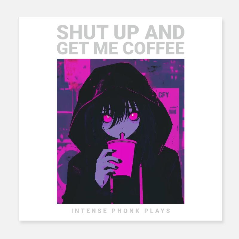 Shut Up And Get Me Coffee Anime Coffee Phonk Music Poster 8" x 8" (20x20 cm)