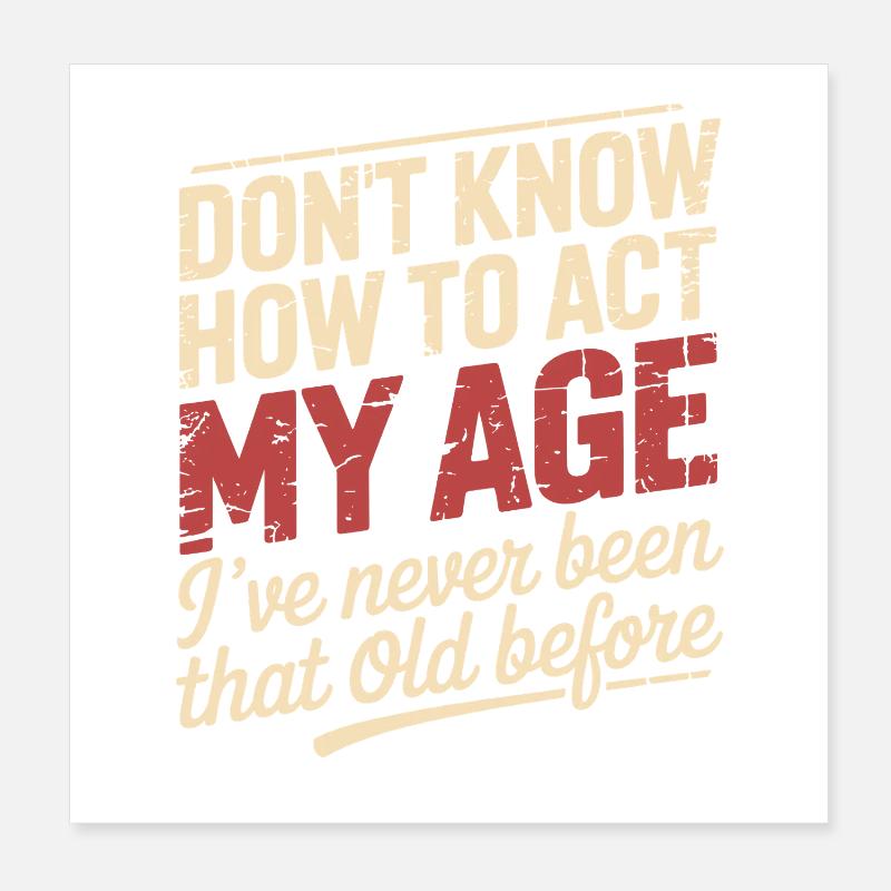 Don't know how to act at my age, I'm Poster 8" x 8" (20x20 cm)