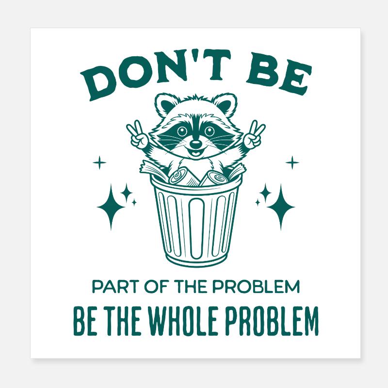 Don't Be Part of the Problem Be The Whole Problem Poster 8" x 8" (20x20 cm)