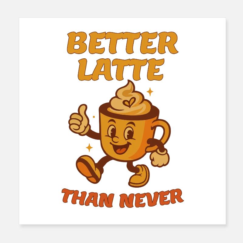 Better Latte Than Never Poster 8" x 8" (20x20 cm)