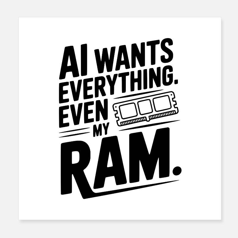 AI Wants Everything. Even my RAM. Poster 8" x 8" (20x20 cm)