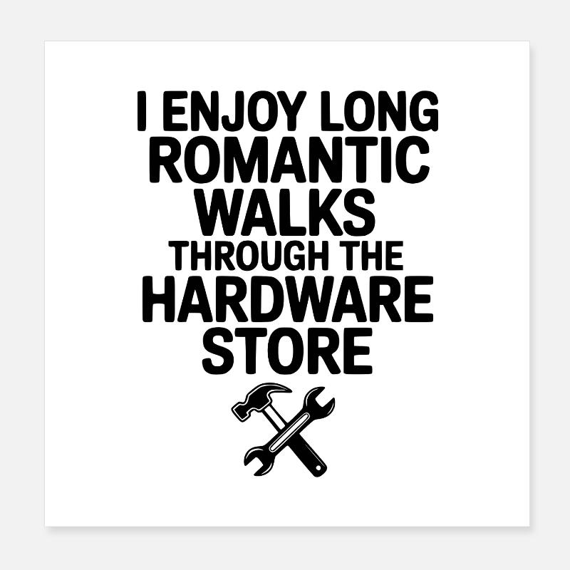 I Enjoy Long Romantic Walks Through the Hardware Poster 8" x 8" (20x20 cm)
