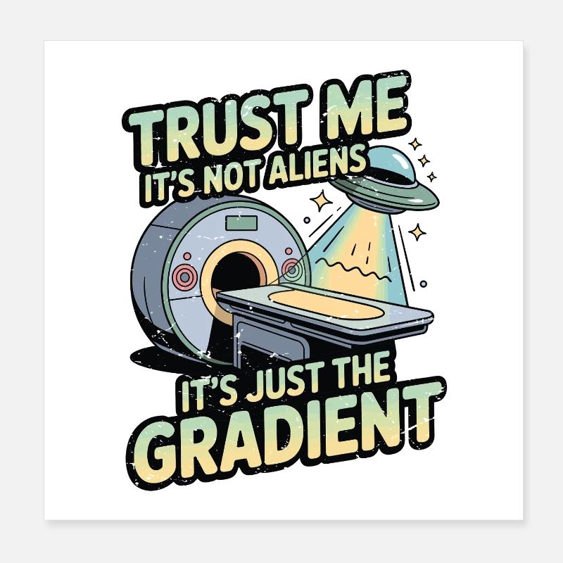 Technicien IRM, croyez-moi, ce n’est pas un radiologue extraterrestre. Poster 20 x 20 cm