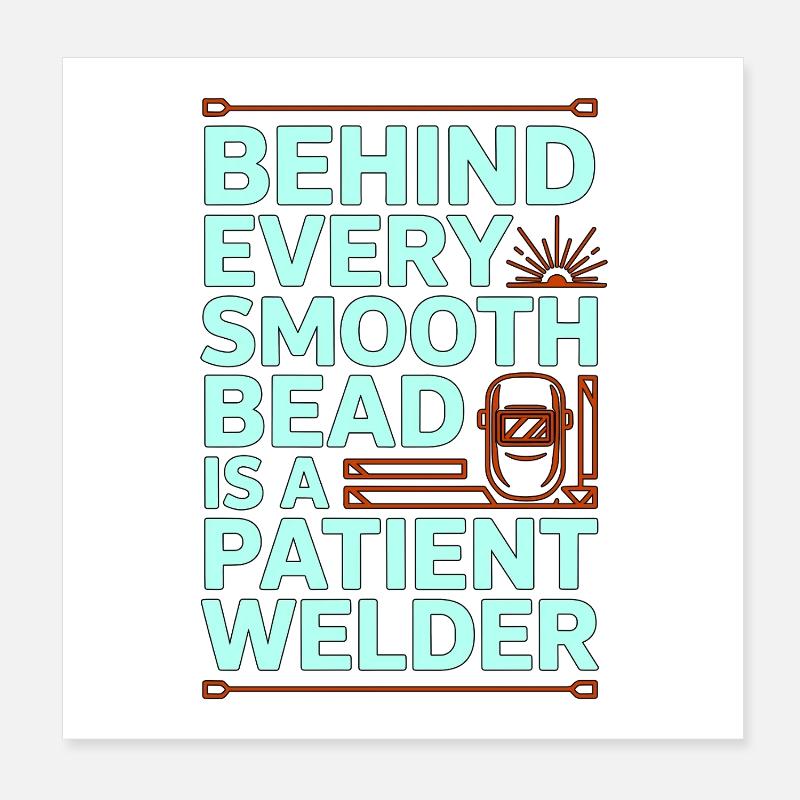Welder Behind Every Smooth Bead Steel Welding Poster 8" x 8" (20x20 cm)