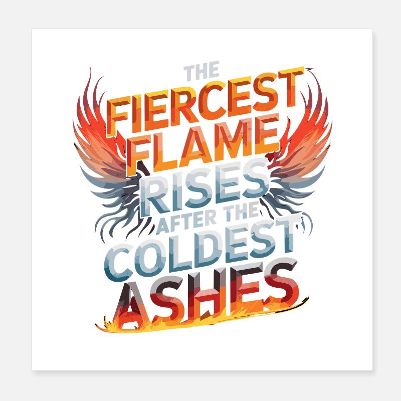 The Fiercest Flame Rises After The Coldest Ashes Poster 8" x 8" (20x20 cm)