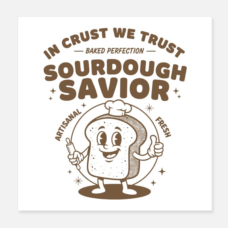 sourdough savior in crust we trust bread baking Poster 8" x 8" (20x20 cm)