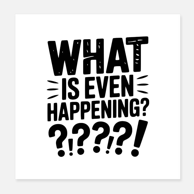 What is Even Happening? Poster 8" x 8" (20x20 cm)